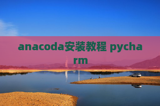 anacoda安装教程 pycharm